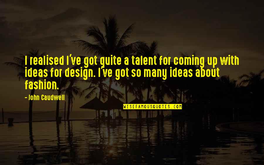 I've Just Realised Quotes By John Caudwell: I realised I've got quite a talent for