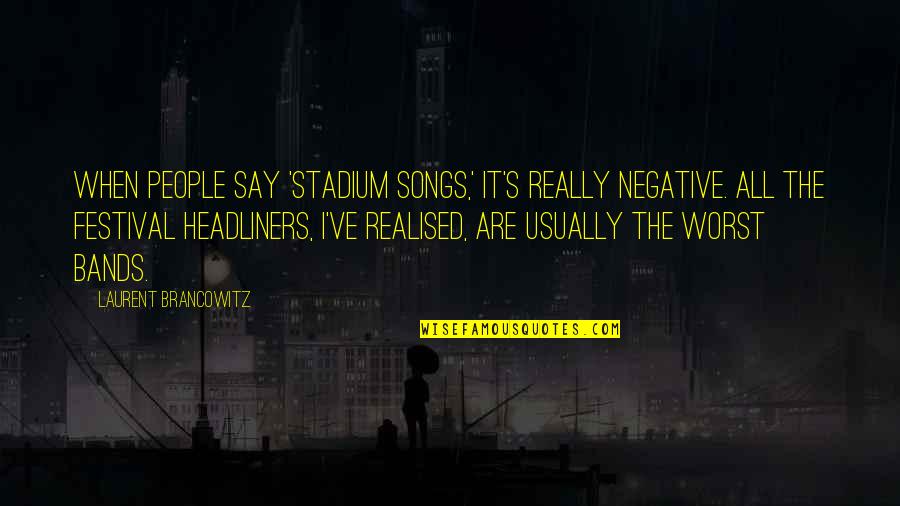 I've Just Realised Quotes By Laurent Brancowitz: When people say 'stadium songs,' it's really negative.