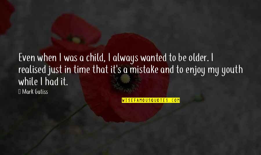 I've Just Realised Quotes By Mark Gatiss: Even when I was a child, I always