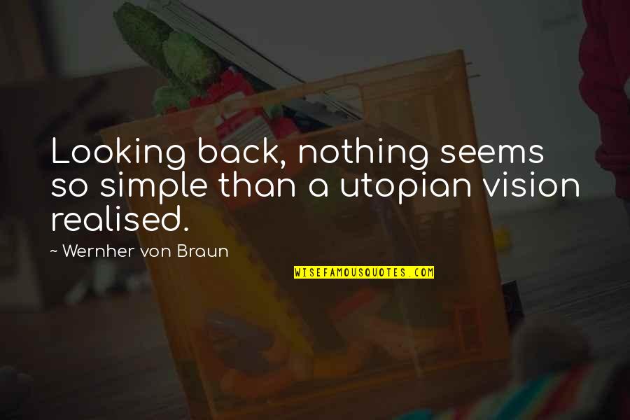 I've Just Realised Quotes By Wernher Von Braun: Looking back, nothing seems so simple than a