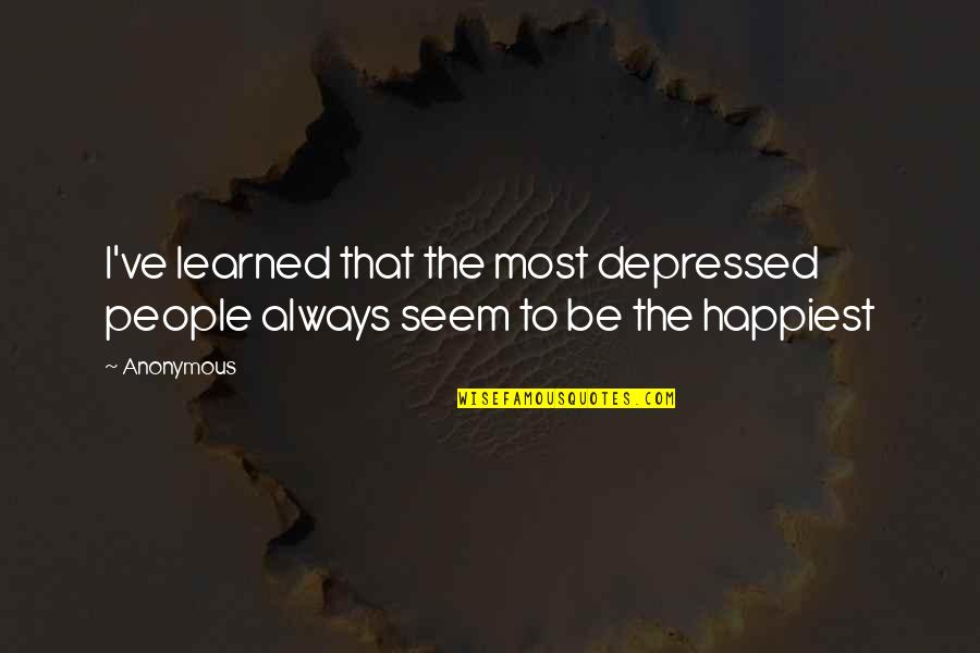 I've Learned Life Quotes By Anonymous: I've learned that the most depressed people always