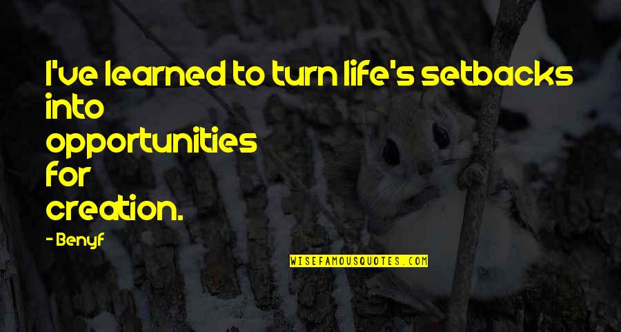 I've Learned Life Quotes By Benyf: I've learned to turn life's setbacks into opportunities