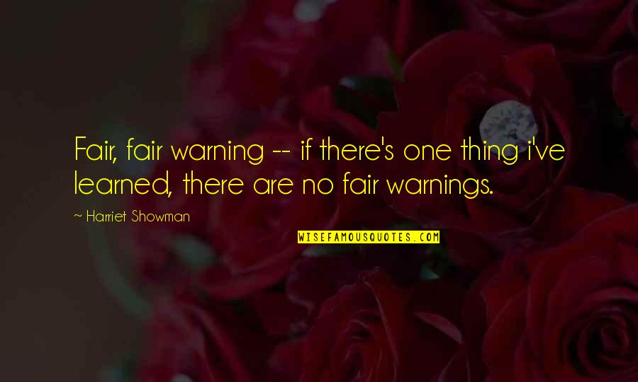 I've Learned Life Quotes By Harriet Showman: Fair, fair warning -- if there's one thing