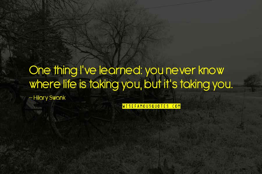 I've Learned Life Quotes By Hilary Swank: One thing I've learned: you never know where