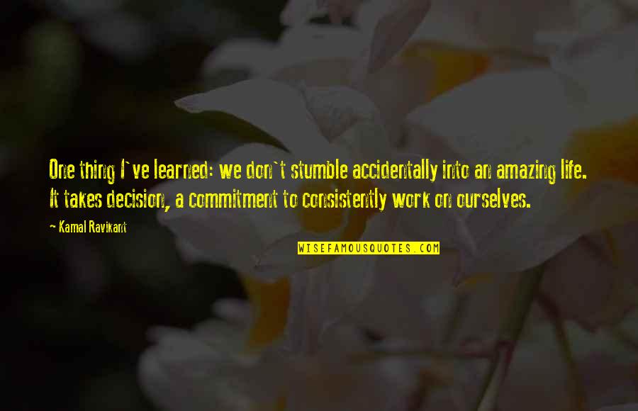 I've Learned Life Quotes By Kamal Ravikant: One thing I've learned: we don't stumble accidentally