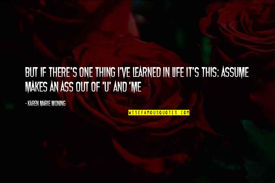 I've Learned Life Quotes By Karen Marie Moning: But if there's one thing I've learned in