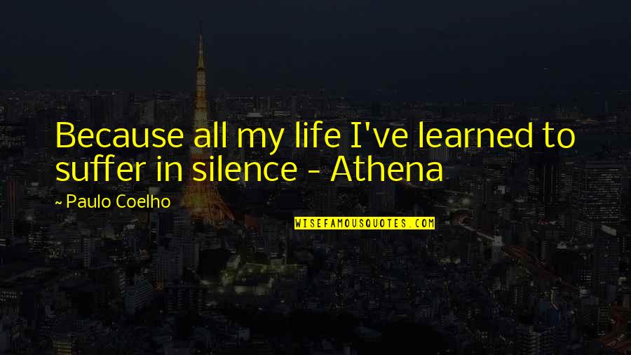 I've Learned Life Quotes By Paulo Coelho: Because all my life I've learned to suffer