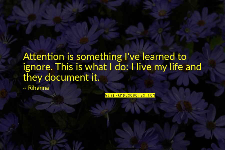 I've Learned Life Quotes By Rihanna: Attention is something I've learned to ignore. This