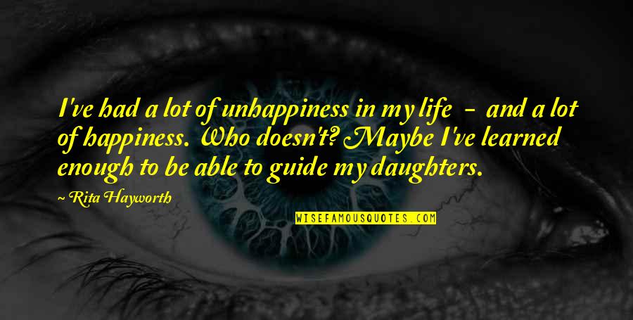 I've Learned Life Quotes By Rita Hayworth: I've had a lot of unhappiness in my