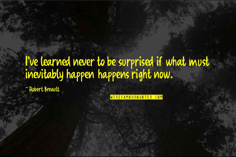 I've Learned Life Quotes By Robert Breault: I've learned never to be surprised if what