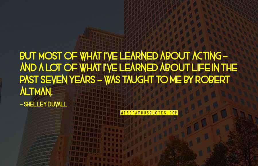 I've Learned Life Quotes By Shelley Duvall: But most of what I've learned about acting