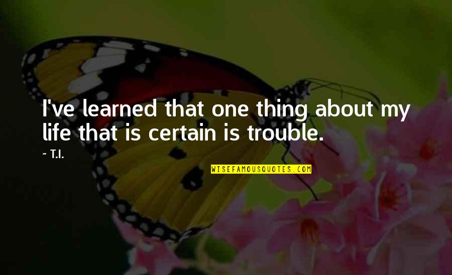 I've Learned Life Quotes By T.I.: I've learned that one thing about my life