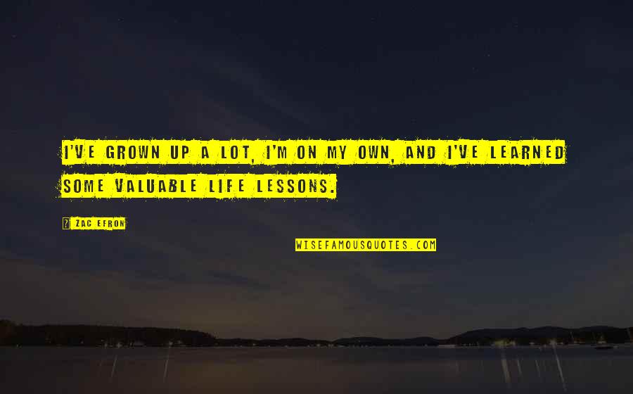 I've Learned Life Quotes By Zac Efron: I've grown up a lot, I'm on my