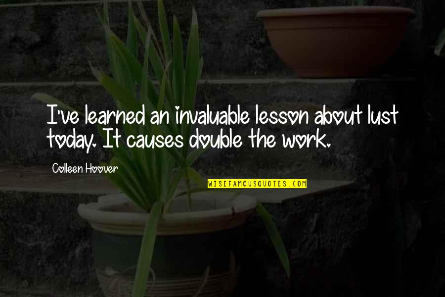 I've Learned My Lesson Quotes By Colleen Hoover: I've learned an invaluable lesson about lust today.
