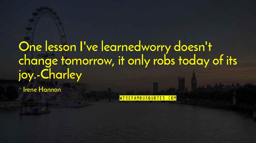 I've Learned My Lesson Quotes By Irene Hannon: One lesson I've learnedworry doesn't change tomorrow, it