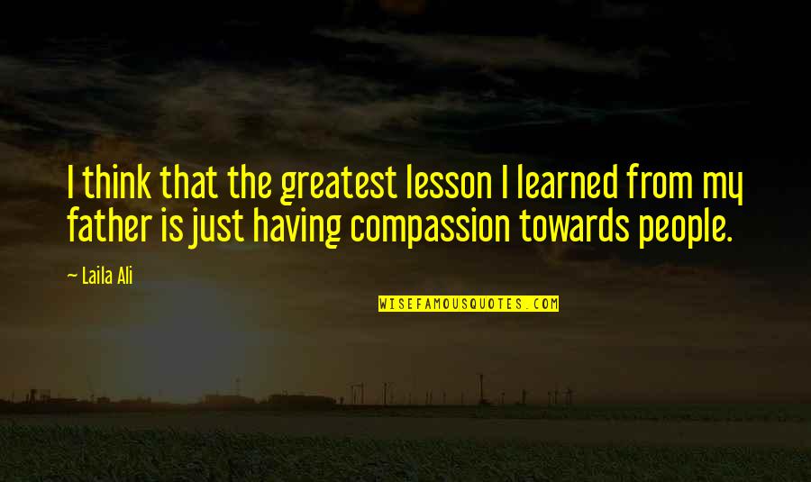 I've Learned My Lesson Quotes By Laila Ali: I think that the greatest lesson I learned