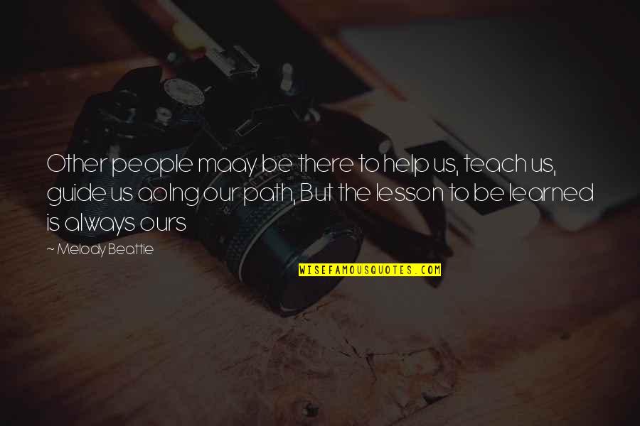 I've Learned My Lesson Quotes By Melody Beattie: Other people maay be there to help us,
