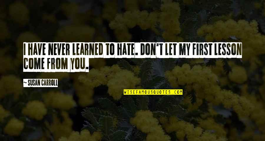 I've Learned My Lesson Quotes By Susan Carroll: I have never learned to hate. Don't let