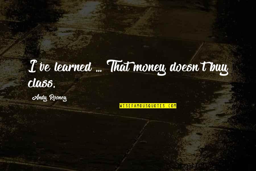 Ive Learned That Quotes By Andy Rooney: I've learned ... That money doesn't buy class.