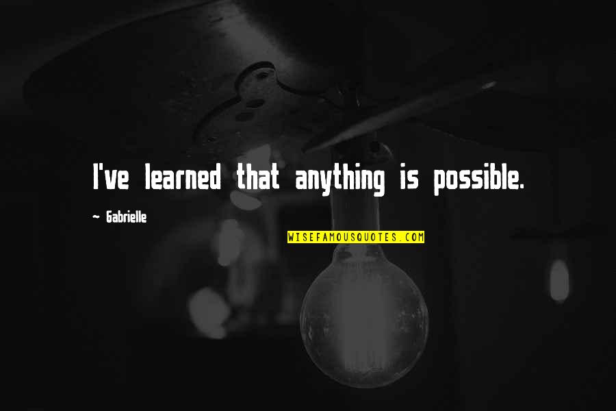 Ive Learned That Quotes By Gabrielle: I've learned that anything is possible.