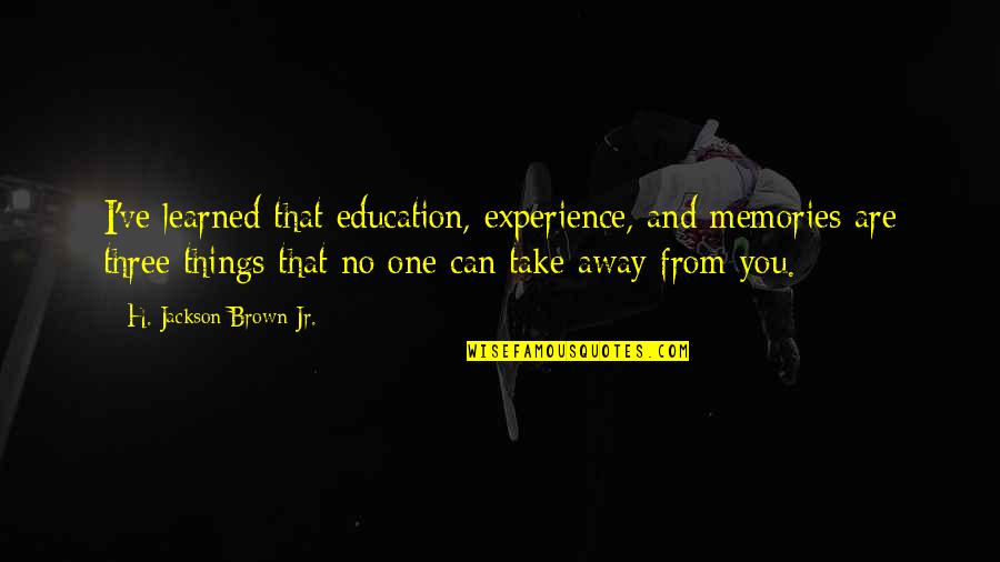 Ive Learned That Quotes By H. Jackson Brown Jr.: I've learned that education, experience, and memories are