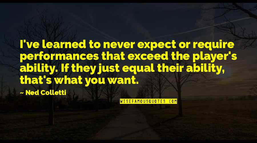 Ive Learned That Quotes By Ned Colletti: I've learned to never expect or require performances