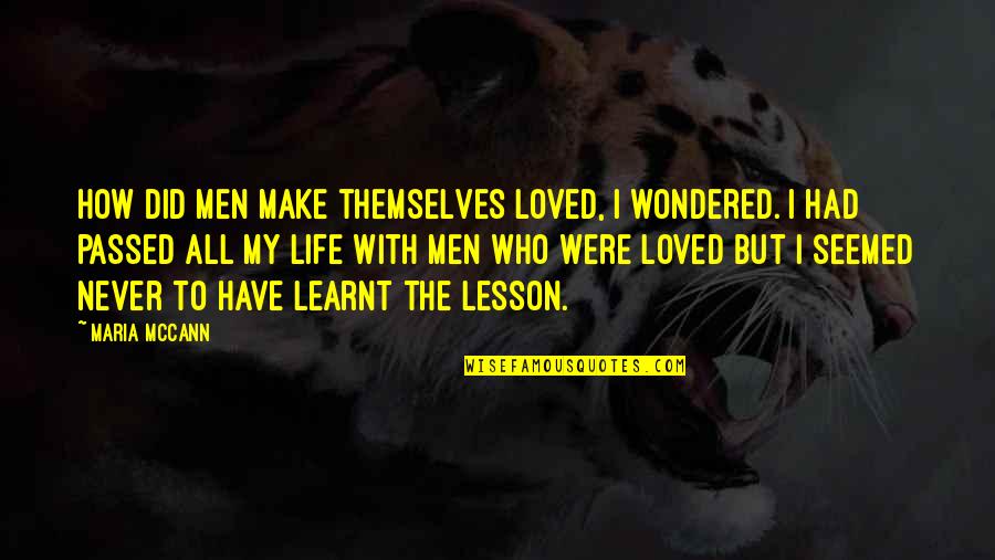 I've Learnt My Lesson Quotes By Maria McCann: How did men make themselves loved, I wondered.