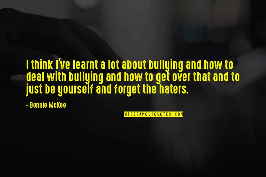 I've Learnt Quotes By Bonnie McKee: I think I've learnt a lot about bullying