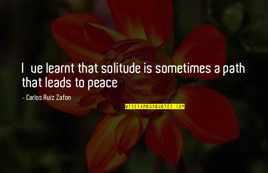 I've Learnt Quotes By Carlos Ruiz Zafon: I've learnt that solitude is sometimes a path I've Learnt Quotes By Carlos Ruiz Zafon: I've learnt that solitude is sometimes a path