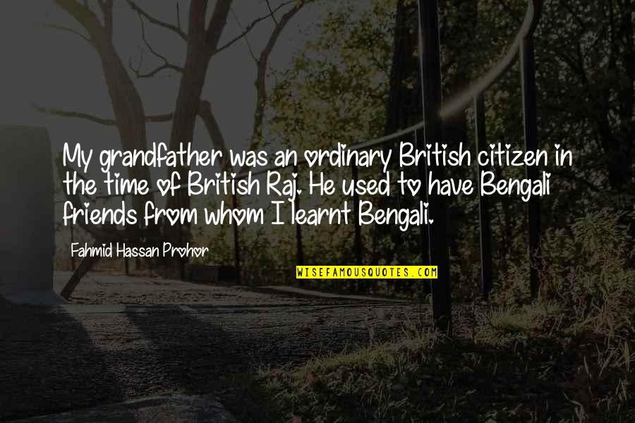 I've Learnt Quotes By Fahmid Hassan Prohor: My grandfather was an ordinary British citizen in