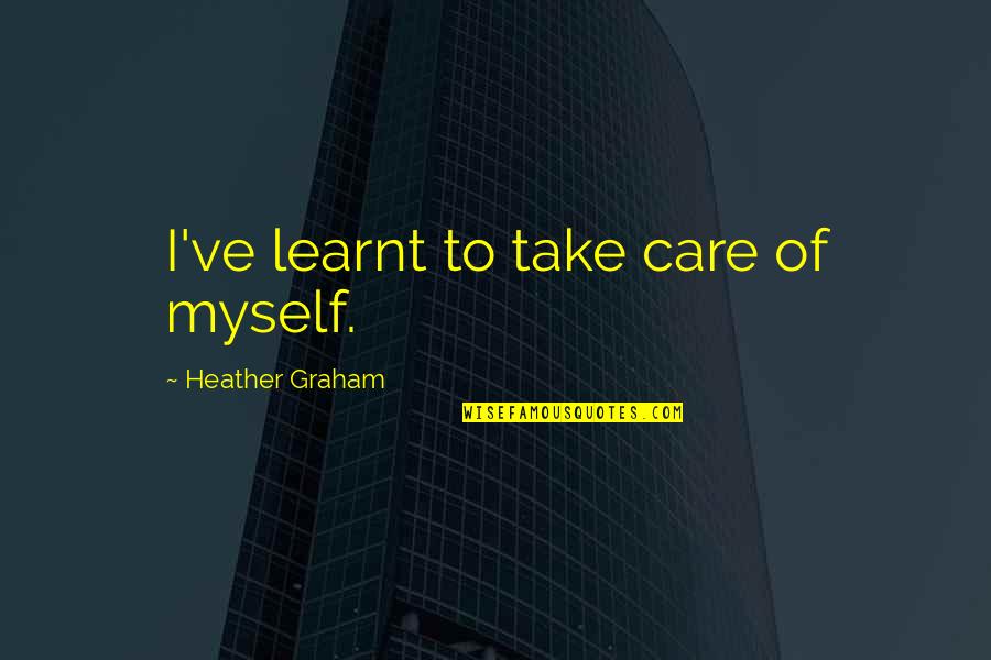 I've Learnt Quotes By Heather Graham: I've learnt to take care of myself.