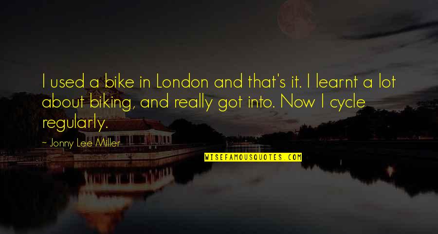 I've Learnt Quotes By Jonny Lee Miller: I used a bike in London and that's