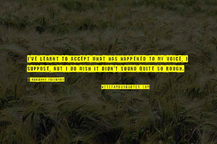 I've Learnt Quotes By Marianne Faithfull: I've learnt to accept what has happened to