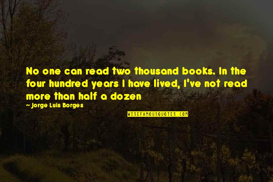 I've Lived A Thousand Years Quotes By Jorge Luis Borges: No one can read two thousand books. In