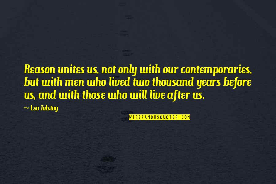 I've Lived A Thousand Years Quotes By Leo Tolstoy: Reason unites us, not only with our contemporaries,