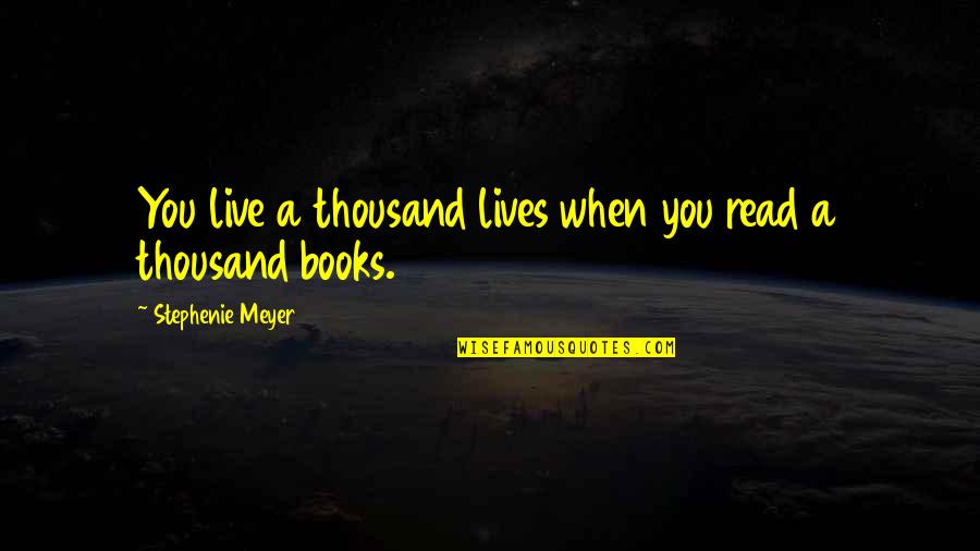 I've Lived And Learned Quotes By Stephenie Meyer: You live a thousand lives when you read I've Lived And Learned Quotes By Stephenie Meyer: You live a thousand lives when you read