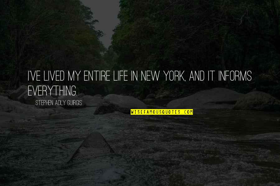 I've Lived Quotes By Stephen Adly Guirgis: I've lived my entire life in New York, I've Lived Quotes By Stephen Adly Guirgis: I've lived my entire life in New York,