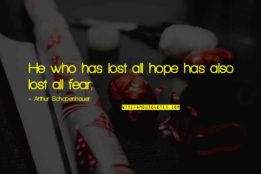 I've Lost All Hope Quotes By Arthur Schopenhauer: He who has lost all hope has also