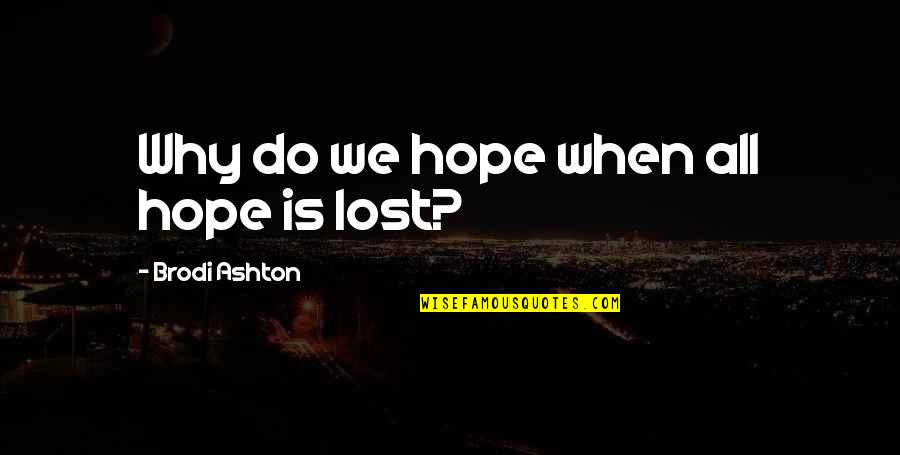I've Lost All Hope Quotes By Brodi Ashton: Why do we hope when all hope is