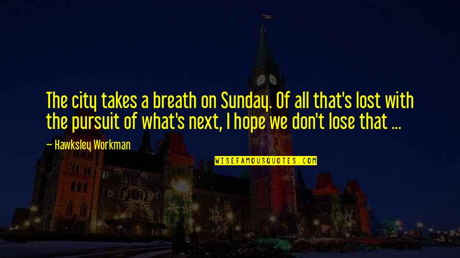 I've Lost All Hope Quotes By Hawksley Workman: The city takes a breath on Sunday. Of