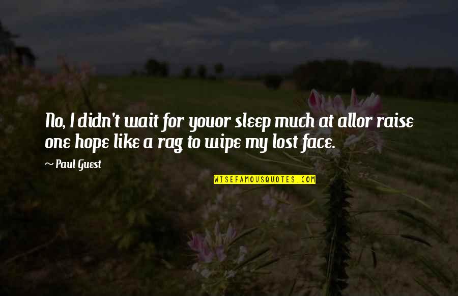 I've Lost All Hope Quotes By Paul Guest: No, I didn't wait for youor sleep much