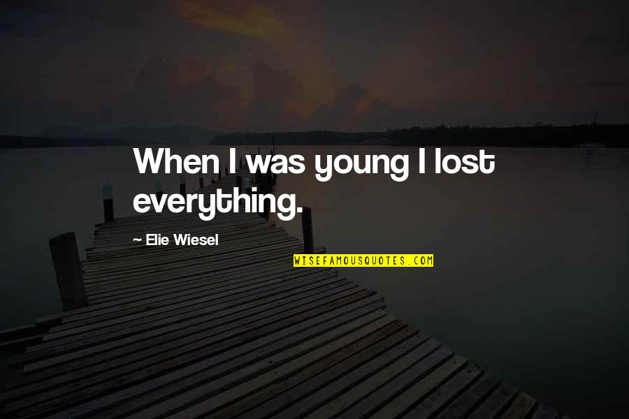 I've Lost Everything Quotes By Elie Wiesel: When I was young I lost everything.