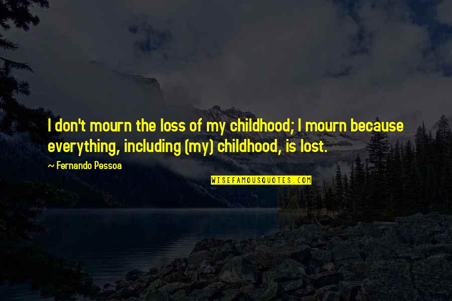 I've Lost Everything Quotes By Fernando Pessoa: I don't mourn the loss of my childhood;