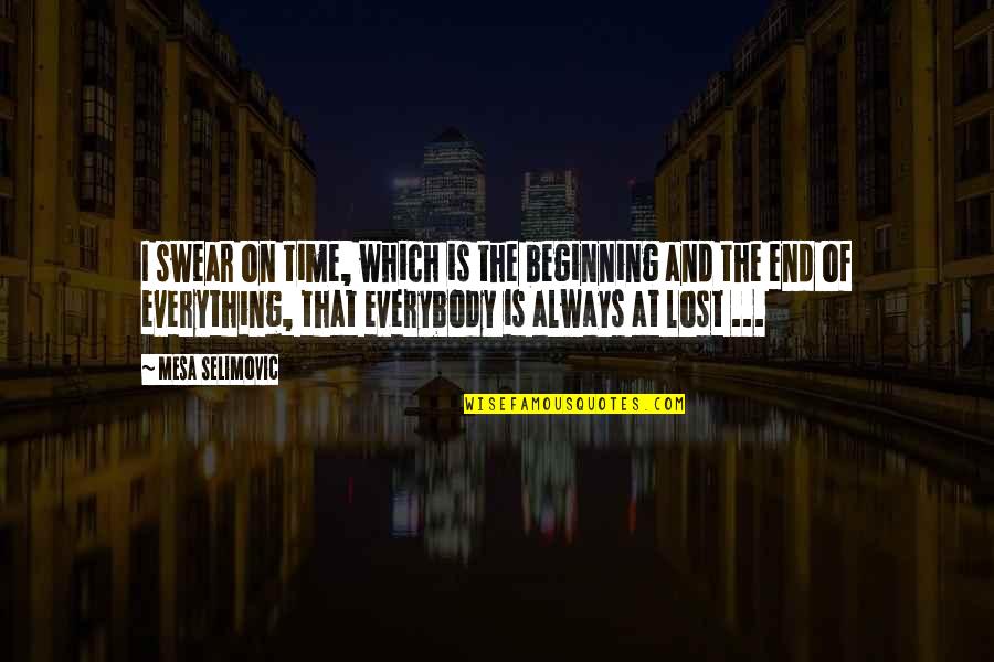 I've Lost Everything Quotes By Mesa Selimovic: I swear on time, which is the beginning