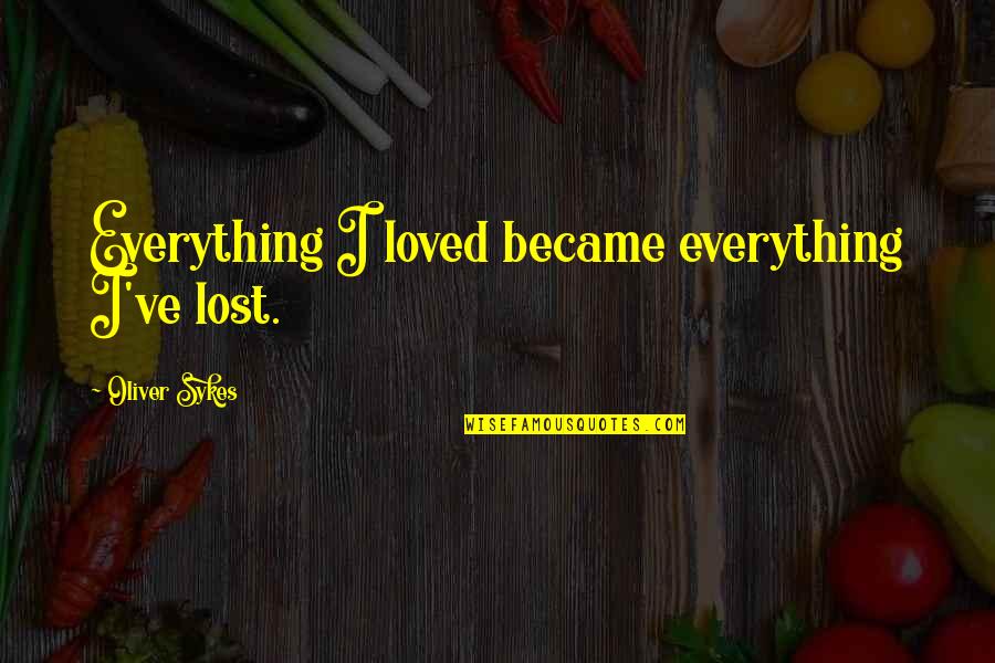 I've Lost Everything Quotes By Oliver Sykes: Everything I loved became everything I've lost.