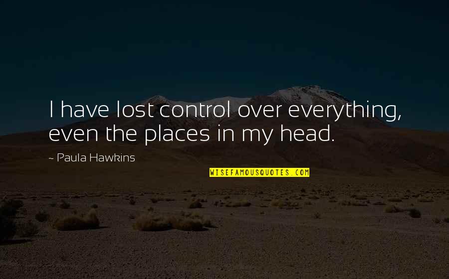 I've Lost Everything Quotes By Paula Hawkins: I have lost control over everything, even the