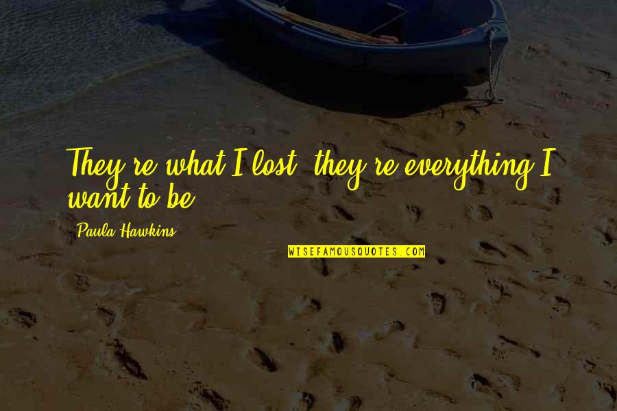 I've Lost Everything Quotes By Paula Hawkins: They're what I lost, they're everything I want