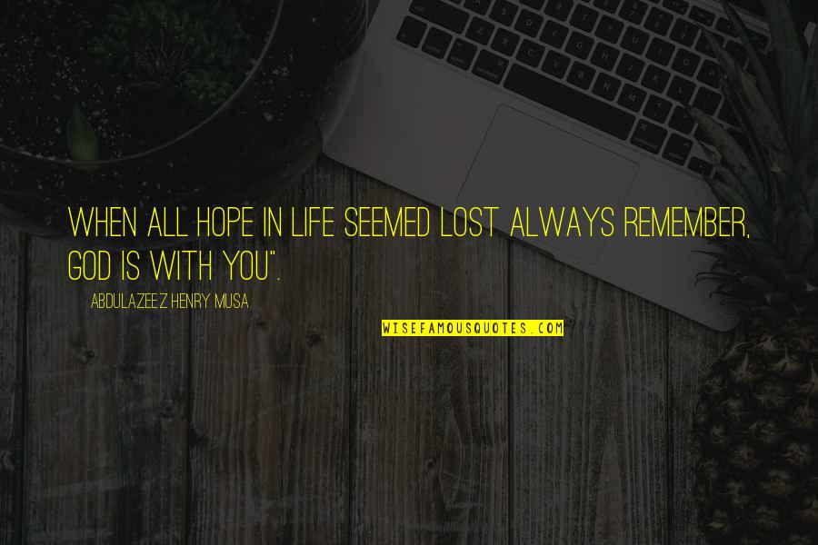 I've Lost Hope In Life Quotes By Abdulazeez Henry Musa: When all hope in life seemed lost always