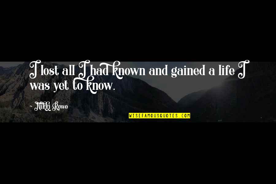 I've Lost Hope In Life Quotes By Nikki Rowe: I lost all I had known and gained