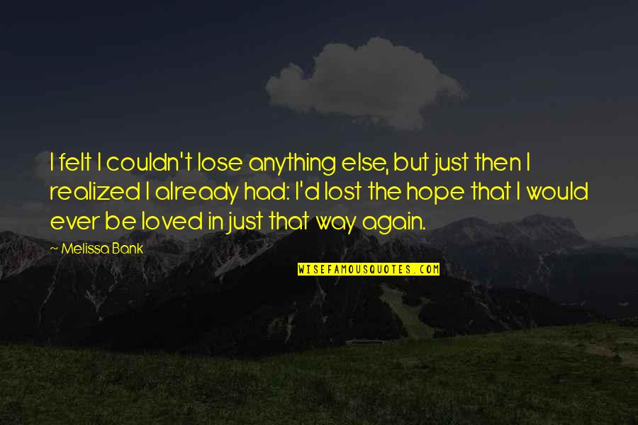 I've Lost Hope Quotes By Melissa Bank: I felt I couldn't lose anything else, but